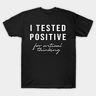 I Tested Positive For Critical Thinking, Sarcastic Quotes T-Shirt